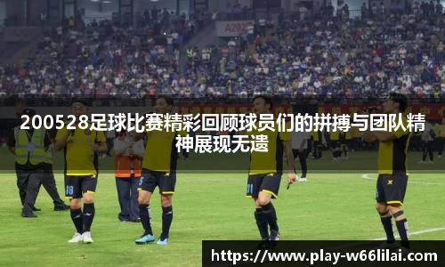 200528足球比赛精彩回顾球员们的拼搏与团队精神展现无遗