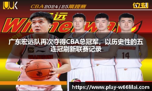 广东宏远队再次夺得CBA总冠军，以历史性的五连冠刷新联赛记录