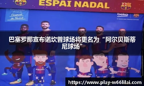 巴塞罗那宣布诺坎普球场将更名为“阿尔贝斯蒂尼球场”