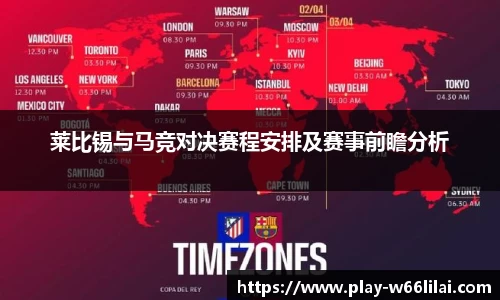 莱比锡与马竞对决赛程安排及赛事前瞻分析