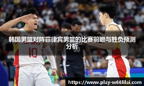 韩国男篮对阵菲律宾男篮的比赛前瞻与胜负预测分析