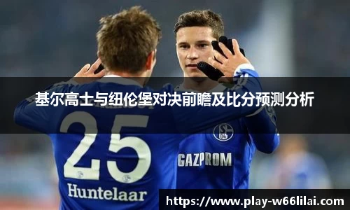 基尔高士与纽伦堡对决前瞻及比分预测分析